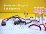 10 Breadboard Projects For Beginners