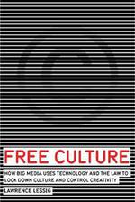 Free Culture: How Big Media Uses Technology and the Law to Lock Down Culture and Control Creativity