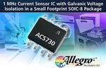 Allegro MicroSystems, LLC Introduces New 1 MHz Bandwidth, Integrated Hall-Effect-Based Current Sensor IC