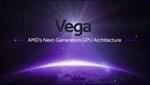 Vega: AMD’s New Graphics Architecture for Virtually Unlimited Workloads