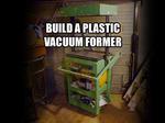 Build a Plastic Vacuum Former