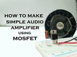 How to Make Simple Audio Amplifier With Mosfet