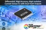 Allegro MicroSystems, LLC Introduces New Differential High Accuracy, High Isolation Current Sensor IC With Dual Fault User Settable Over-Current Fault Outputs