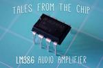 Tales From the Chip: LM386 Audio Amplifier