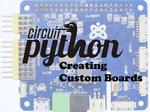CircuitPython: Creating Custom Boards