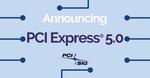 PCI-SIG® Achieves 32GT/s with New PCI Express® 5.0 Specification
