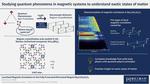 Studying quantum phenomena in magnetic systems to understand exotic states of matter