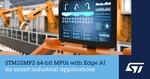 STMicroelectronics introduces its second generation of Industry 4.0-ready Edge AI powered microprocessors